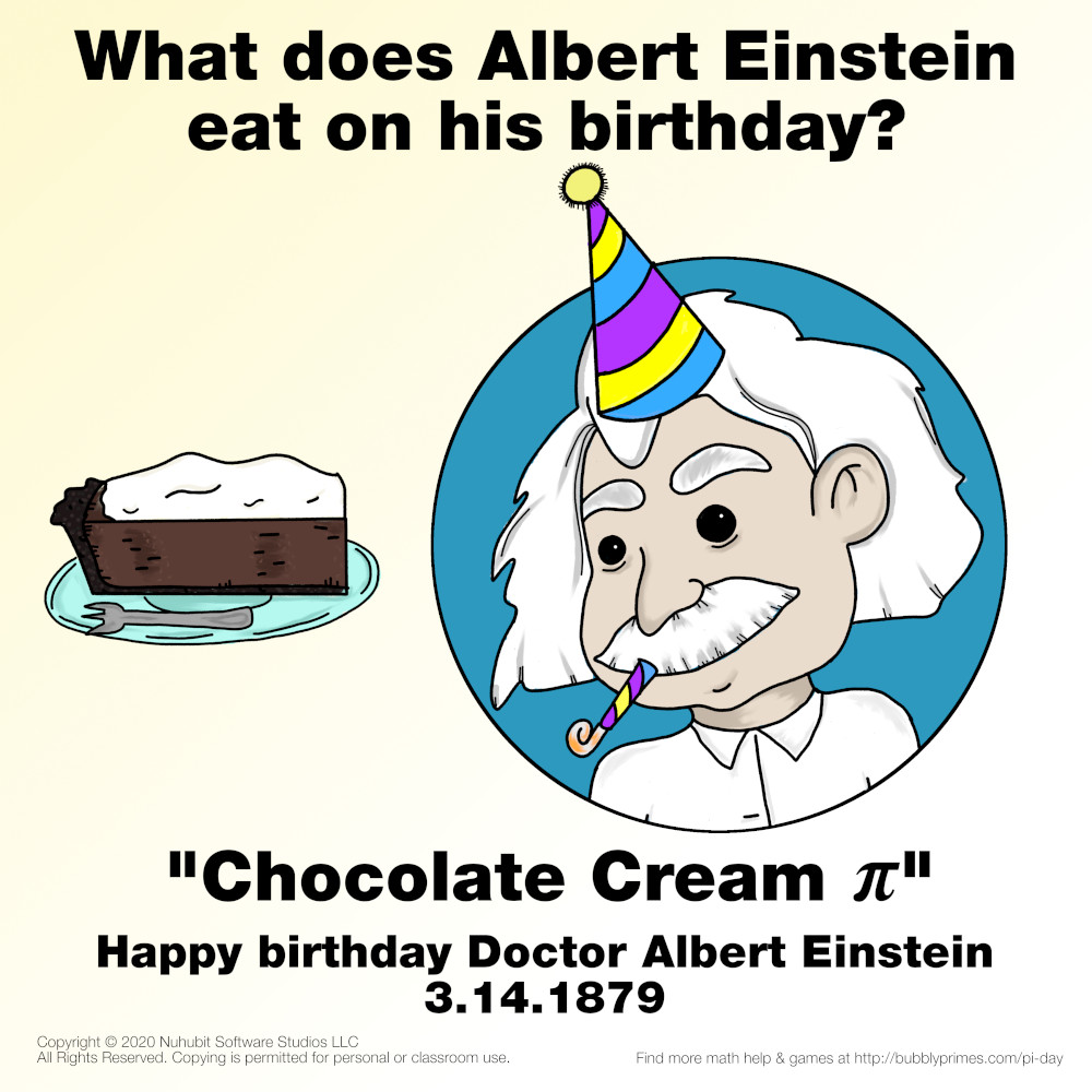 What does Albert Einstein eat on his birthday? Chocolate Cream Pi. Happy birthday Doctor Albert Einstein 3.14.1879